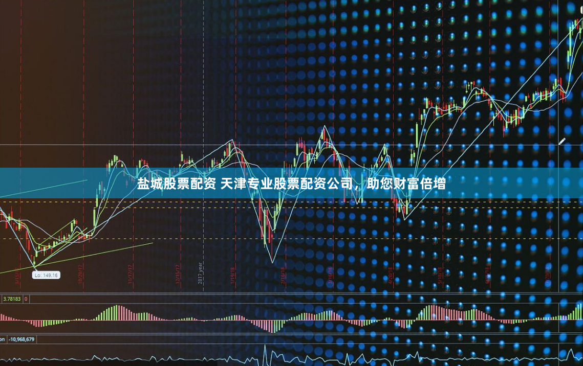 盐城股票配资 天津专业股票配资公司，助您财富倍增
