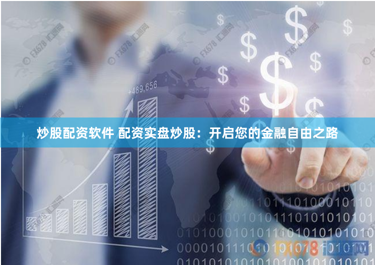 炒股配资软件 配资实盘炒股：开启您的金融自由之路
