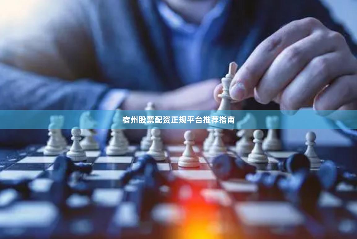 宿州股票配资正规平台推荐指南