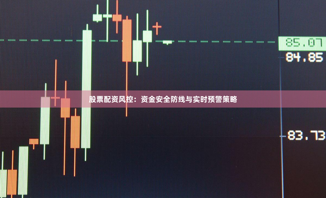 股票配资风控：资金安全防线与实时预警策略