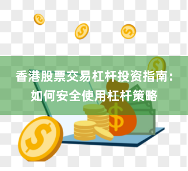 香港股票交易杠杆投资指南：如何安全使用杠杆策略