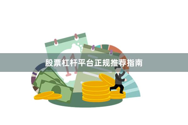 股票杠杆平台正规推荐指南