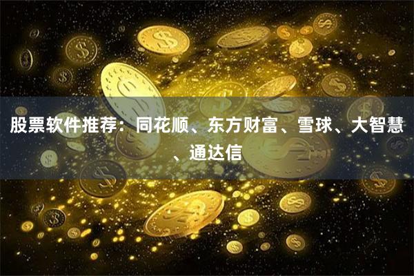 股票软件推荐：同花顺、东方财富、雪球、大智慧、通达信