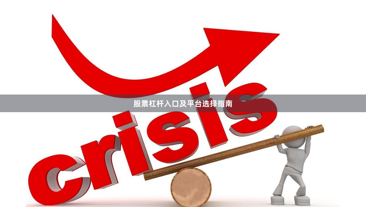 股票杠杆入口及平台选择指南