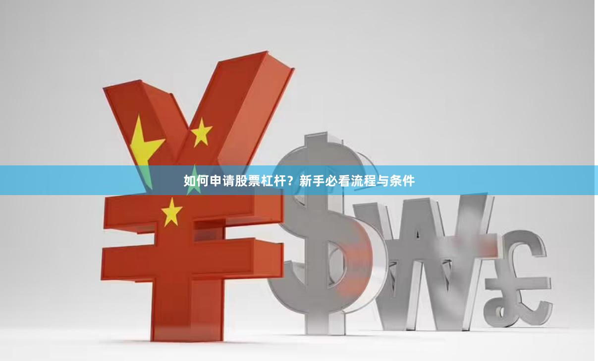如何申请股票杠杆？新手必看流程与条件